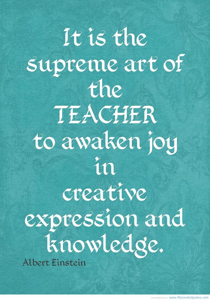 It is the supreme art of the teacher to awaken joy expression and knowledge.
